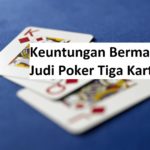 Keuntungan Bermain Judi Poker Tiga Kartu