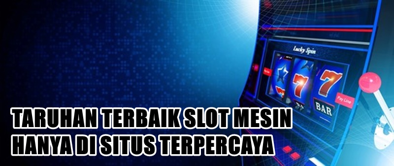 TARUHAN TERBAIK SLOT MESIN HANYA DI SITUS TERPERCAYA