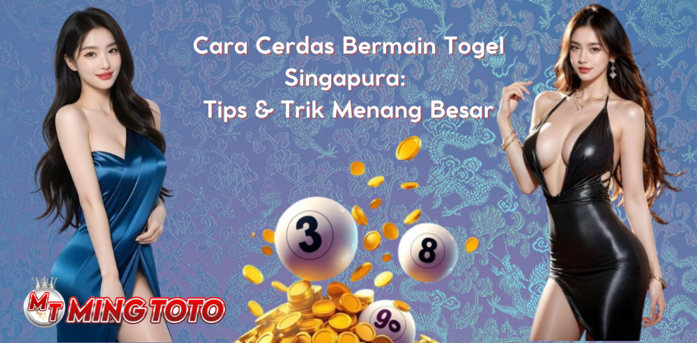 Cara Cerdas Bermain Togel Singapore: Tips & Trik Menang Besar