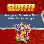 Keunggulan Bermain di Situs Daftar Slot Terpercaya